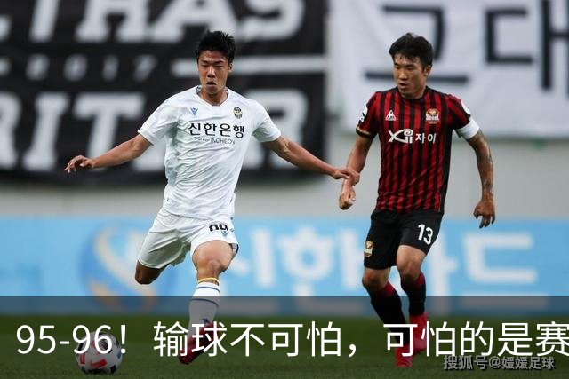 95-96！输球不可怕，可怕的是赛后徐杰的一席话：尊重裁判不纠结